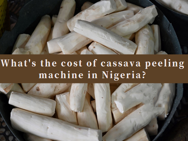 What's the cost of cassava peeling machine in Nigeria?